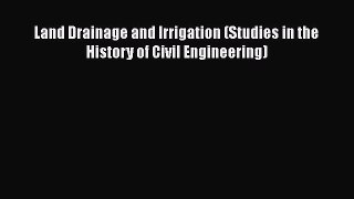Read Land Drainage and Irrigation (Studies in the History of Civil Engineering) Ebook Online