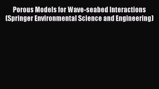 Read Porous Models for Wave-seabed Interactions (Springer Environmental Science and Engineering)