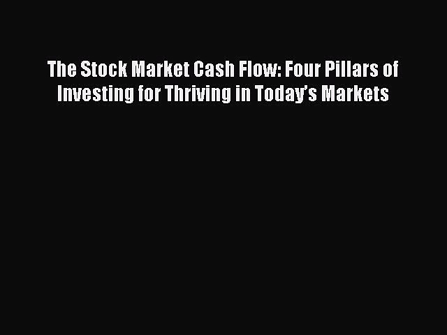 Read The Stock Market Cash Flow: Four Pillars of Investing for Thriving in Today’s Markets