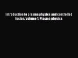 Download Introduction to plasma physics and controlled fusion. Volume 1 Plasma physics Ebook