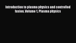 Download Introduction to plasma physics and controlled fusion. Volume 1 Plasma physics Ebook