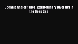 Download Oceanic Anglerfishes: Extraordinary Diversity in the Deep Sea PDF Free