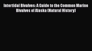 Download Intertidal Bivalves: A Guide to the Common Marine Bivalves of Alaska (Natural History)