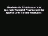 Read A Fascination for Fish: Adventures of an Underwater Pioneer (UC Press/Monterey Bay Aquarium