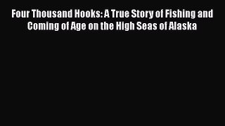 Read Four Thousand Hooks: A True Story of Fishing and Coming of Age on the High Seas of Alaska