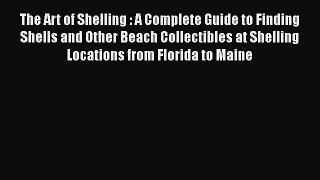 Read The Art of Shelling : A Complete Guide to Finding Shells and Other Beach Collectibles