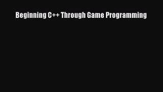 Read Beginning C++ Through Game Programming Ebook