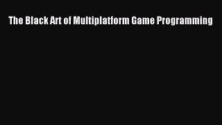 Read The Black Art of Multiplatform Game Programming Ebook