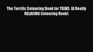 [Download PDF] The Terrific Colouring Book for TEENS  (A Really RELAXING Colouring Book) Ebook