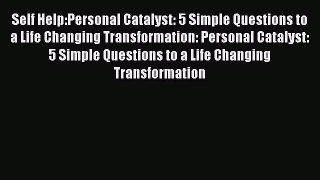 Read Self Help:Personal Catalyst: 5 Simple Questions to a Life Changing Transformation: Personal