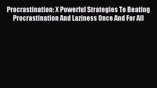 Read Procrastination: X Powerful Strategies To Beating Procrastination And Laziness Once And