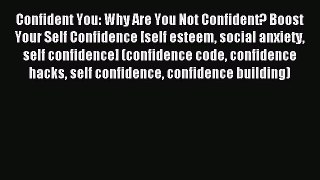 Read Confident You: Why Are You Not Confident? Boost Your Self Confidence [self esteem social