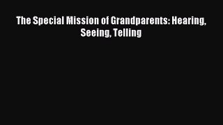 Read The Special Mission of Grandparents: Hearing Seeing Telling Ebook Free