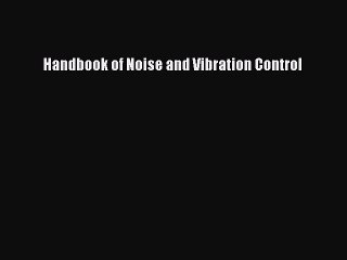 Download Handbook of Noise and Vibration Control Ebook Online