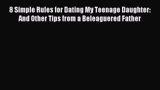 Read 8 Simple Rules for Dating My Teenage Daughter: And Other Tips from a Beleaguered Father