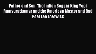 Read Father and Son: The Indian Beggar King Yogi Ramsuratkumar and the American Master and