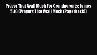 Read Prayer That Avail Much For Grandparents: James 5:16 (Prayers That Avail Much (Paperback))