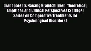 Read Grandparents Raising Grandchildren: Theoretical Empirical and Clinical Perspectives (Springer