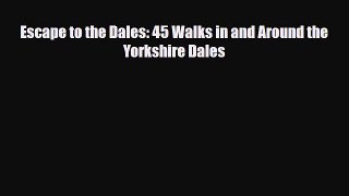 Download Escape to the Dales: 45 Walks in and Around the Yorkshire Dales Read Online