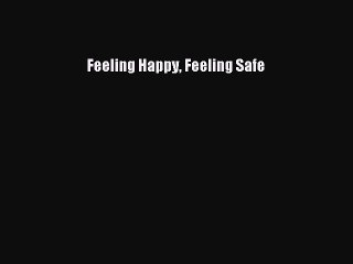 Download Feeling Happy Feeling Safe Ebook Online