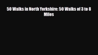 PDF 50 Walks in North Yorkshire: 50 Walks of 3 to 8 Miles Read Online