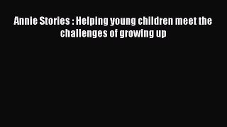 Read Annie Stories : Helping young children meet the challenges of growing up PDF Online