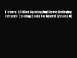 [Download PDF] Flowers: 50 Mind Calming And Stress Relieving Patterns (Coloring Books For Adults)