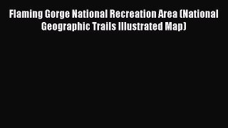 Read Flaming Gorge National Recreation Area (National Geographic Trails Illustrated Map) Ebook