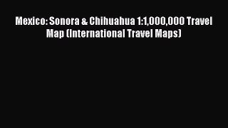 Read Mexico: Sonora & Chihuahua 1:1000000 Travel Map (International Travel Maps) PDF Online