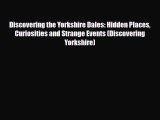 Download Discovering the Yorkshire Dales: Hidden Places Curiosities and Strange Events (Discovering