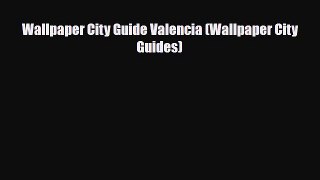 PDF Wallpaper City Guide Valencia (Wallpaper City Guides) Free Books