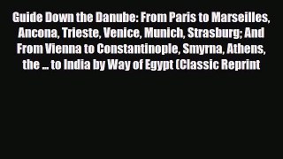 Download Guide Down the Danube: From Paris to Marseilles Ancona Trieste Venice Munich Strasburg