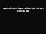 Read Laughing Matters: Humor and American Politics in the Media Age Ebook Free