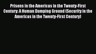 Read Prisons in the Americas in the Twenty-First Century: A Human Dumping Ground (Security
