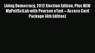 Download Living Democracy 2012 Election Edition Plus NEW MyPoliSciLab with Pearson eText --