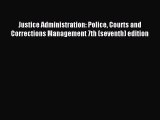 Read Justice Administration: Police Courts and Corrections Management 7th (seventh) edition