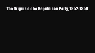 Read The Origins of the Republican Party 1852-1856 Ebook Free
