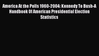 Read America At the Polls 1960-2004: Kennedy To Bush-A Handbook Of American Presidential Election