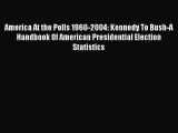 Read America At the Polls 1960-2004: Kennedy To Bush-A Handbook Of American Presidential Election