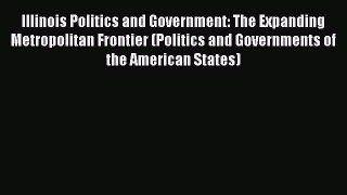 Read Illinois Politics and Government: The Expanding Metropolitan Frontier (Politics and Governments