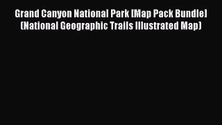 Read Grand Canyon National Park [Map Pack Bundle] (National Geographic Trails Illustrated Map)