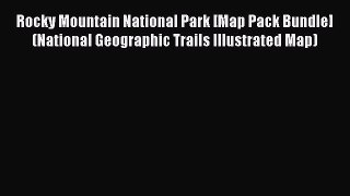 Read Rocky Mountain National Park [Map Pack Bundle] (National Geographic Trails Illustrated