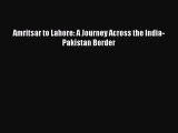 [Download PDF] Amritsar to Lahore: A Journey Across the India-Pakistan Border Read Online