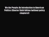 Read We the People: An Introduction to American Politics (Shorter Sixth Edition (without policy