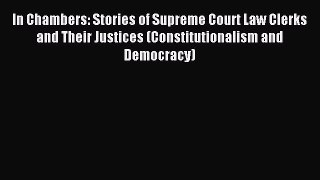 Read In Chambers: Stories of Supreme Court Law Clerks and Their Justices (Constitutionalism
