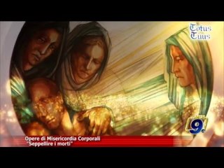 Totus Tuus | Opere di Misericordia Corporali "Seppellire i morti"