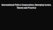 Read International Police Cooperation: Emerging Issues Theory and Practice PDF Free