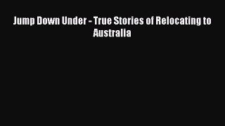 Read Jump Down Under - True Stories of Relocating to Australia PDF Online