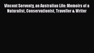 Read Vincent Serventy an Australian Life: Memoirs of a Naturalist Conservationist Traveller