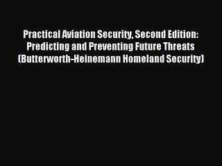 Download Practical Aviation Security Second Edition: Predicting and Preventing Future Threats